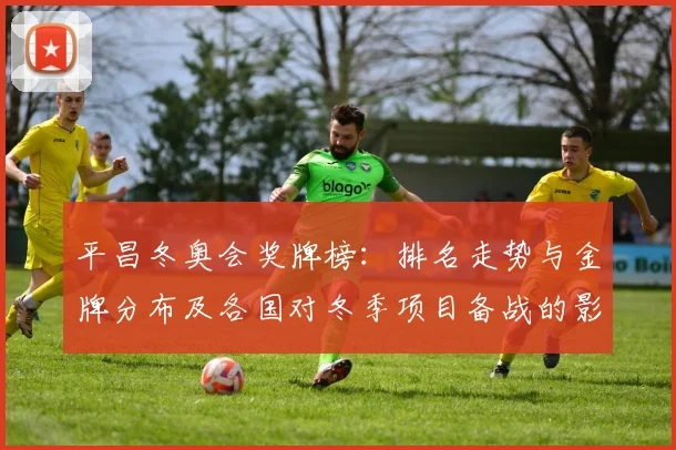 平昌冬奥会奖牌榜：排名走势与金牌分布及各国对冬季项目备战的影响