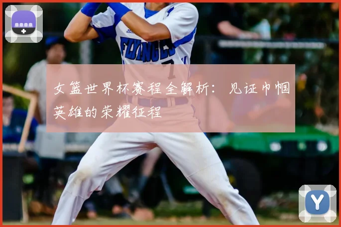 女篮世界杯赛程全解析：见证巾帼英雄的荣耀征程