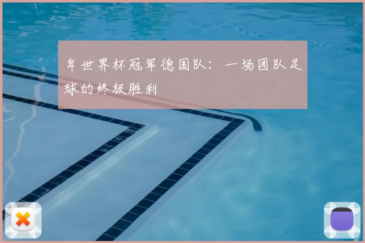 年世界杯冠军德国队:一场团队足球的终极胜利