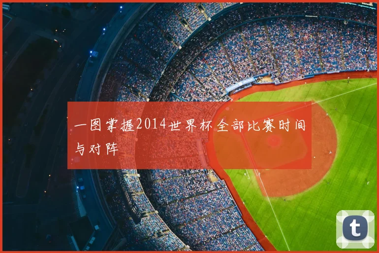 一图掌握2014世界杯全部比赛时间与对阵