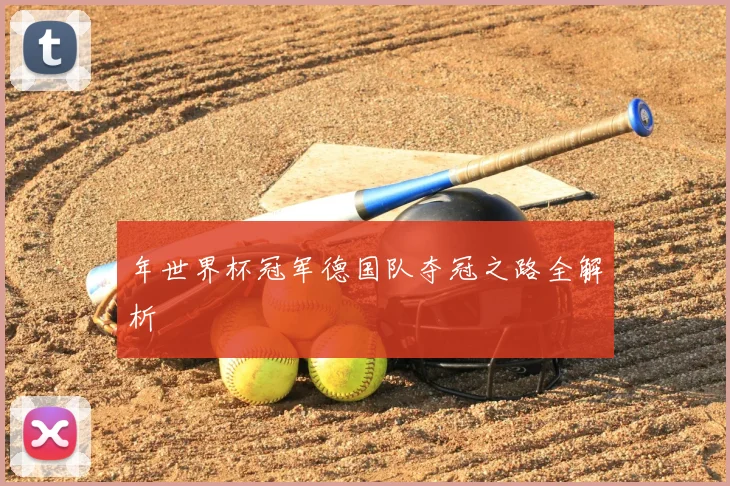 年世界杯冠军德国队夺冠之路全解析